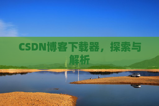 CSDN博客下载器，探索与解析